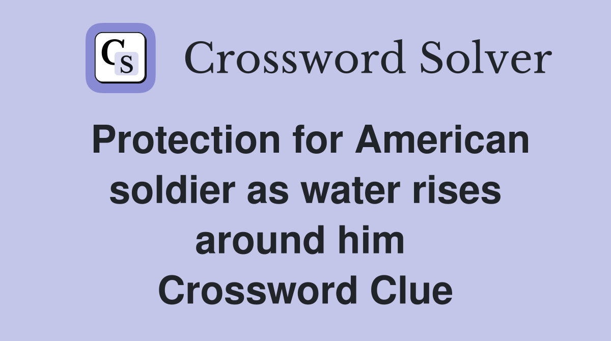 Protection for American soldier as water rises around him  Crossword Clue