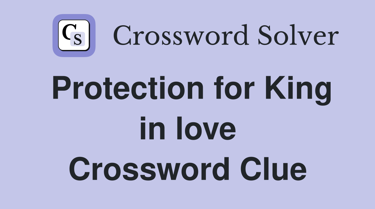 Protection for King in love Crossword Clue