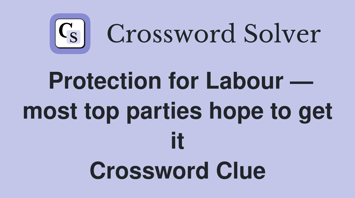 Protection for Labour — most top parties hope to get it Crossword Clue