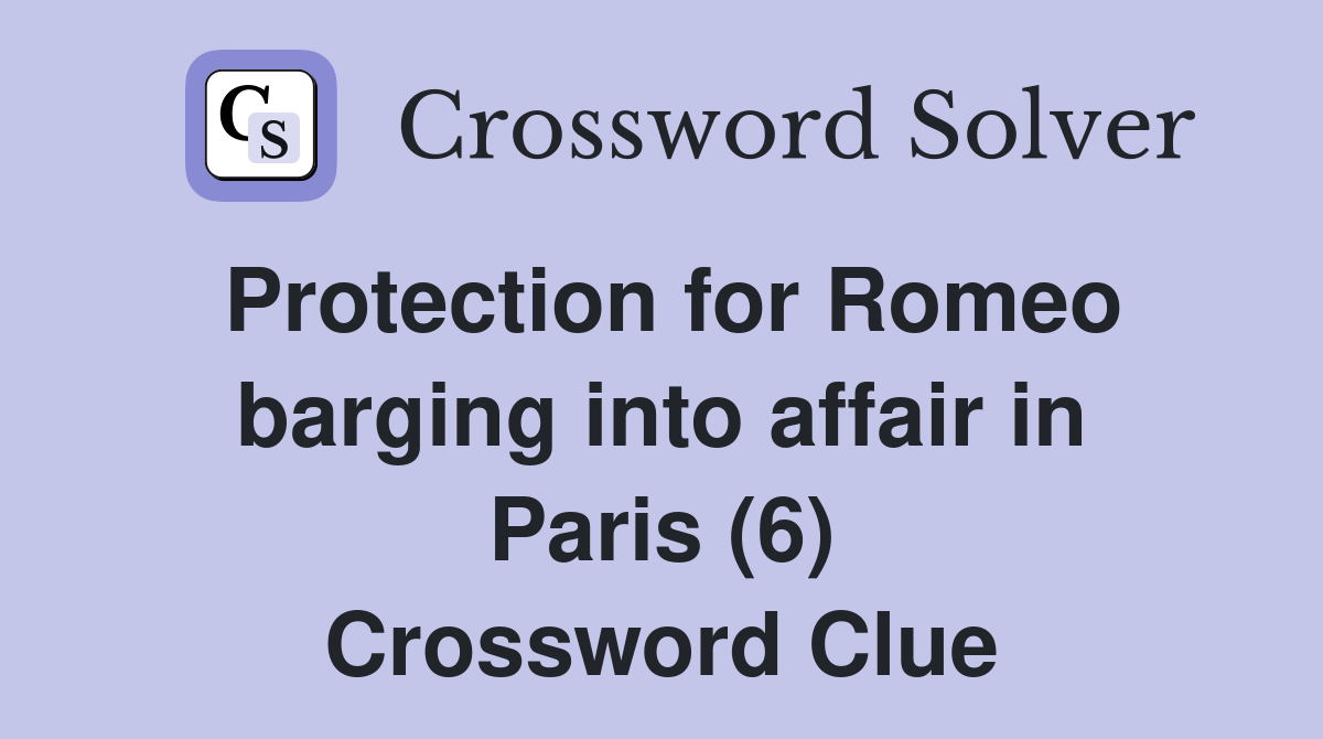 Protection for Romeo barging into affair in Paris (6) Crossword Clue