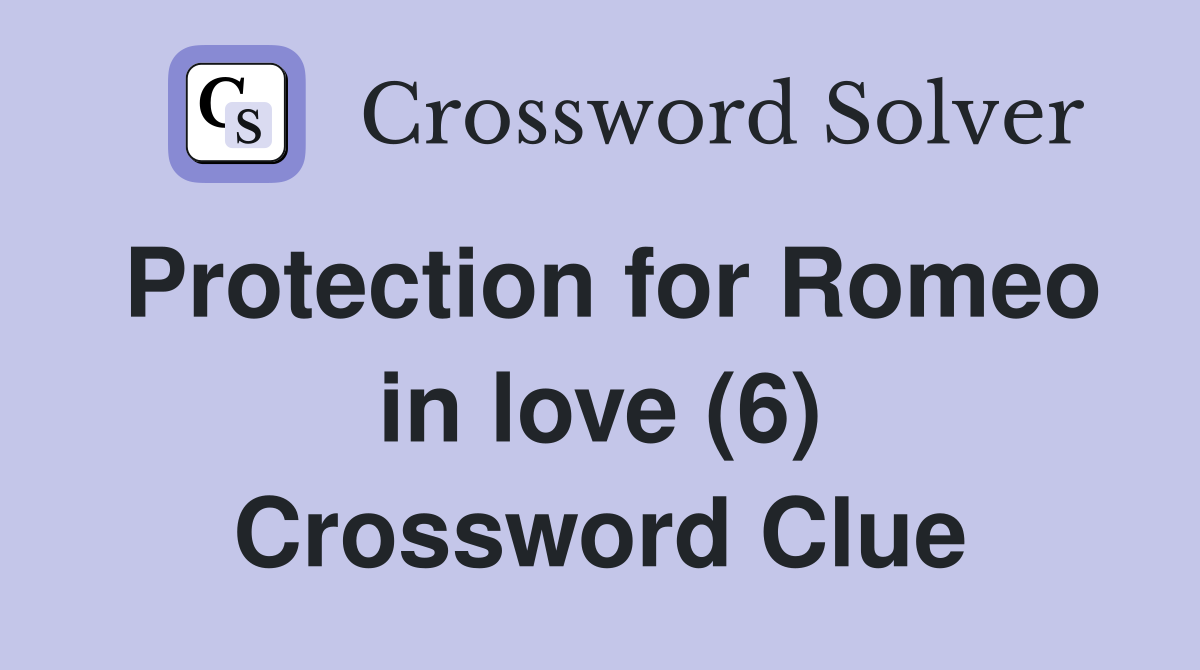 Protection for Romeo in love (6) Crossword Clue