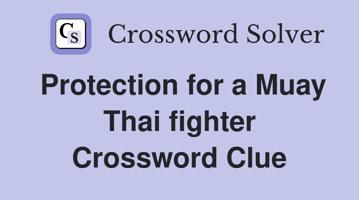 Protection for a Muay Thai fighter Crossword Clue