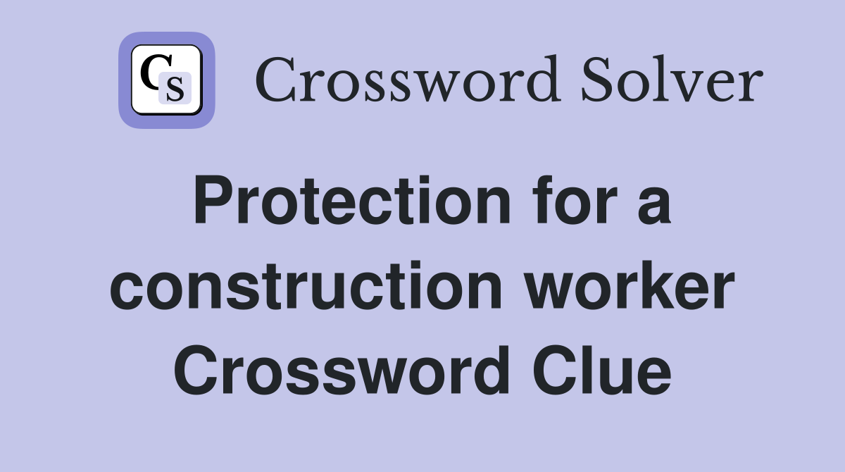 Protection for a construction worker Crossword Clue