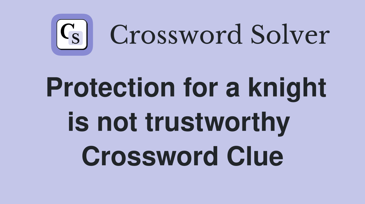 Protection for a knight is not trustworthy  Crossword Clue