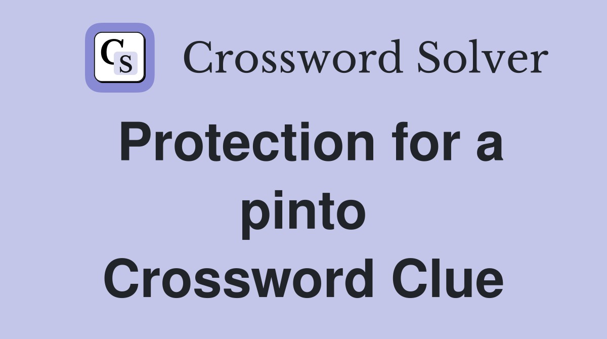 Protection for a pinto Crossword Clue