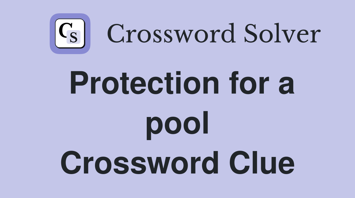 Protection for a pool Crossword Clue