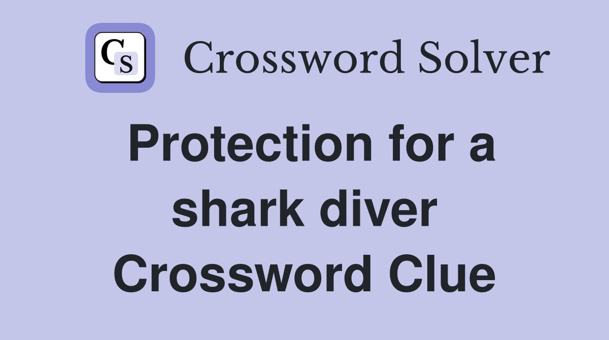 Protection for a shark diver Crossword Clue