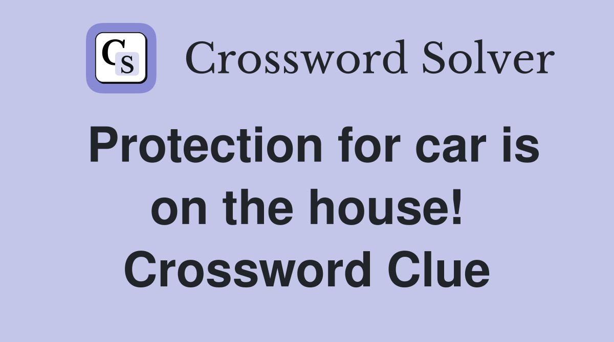 Protection for car is on the house! Crossword Clue