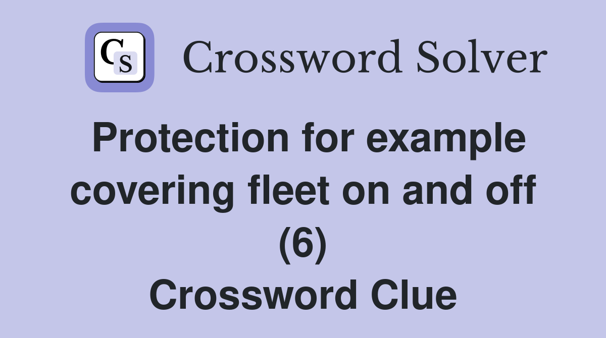 Protection for example covering fleet on and off (6) Crossword Clue