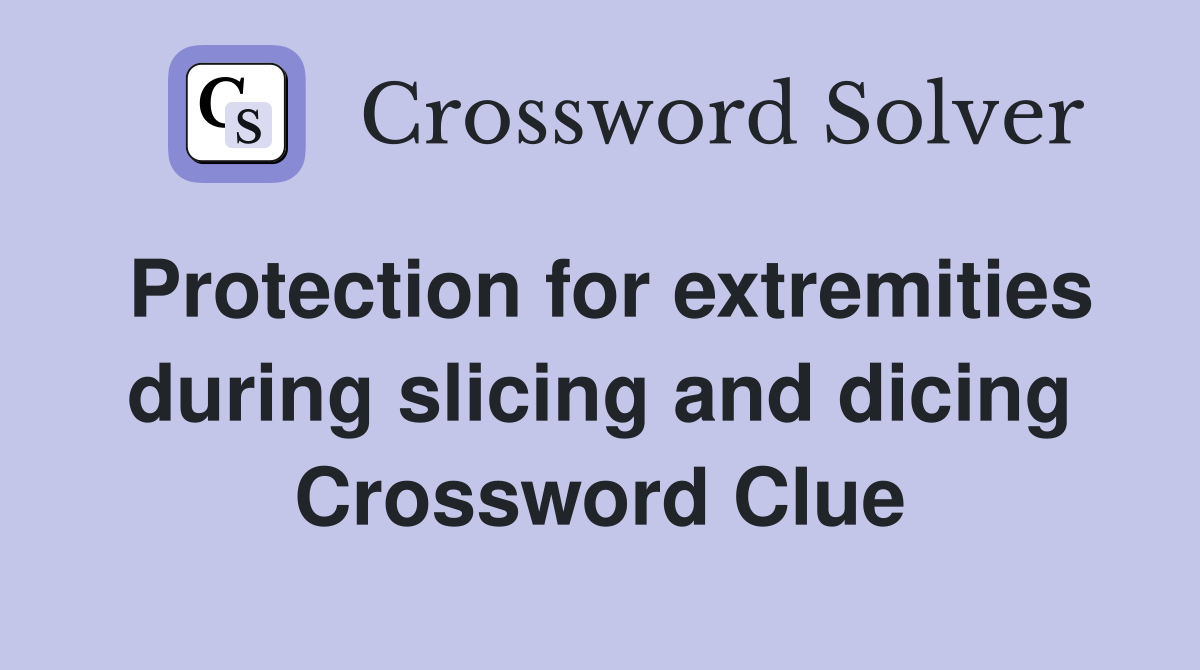 Protection for extremities during slicing and dicing Crossword Clue