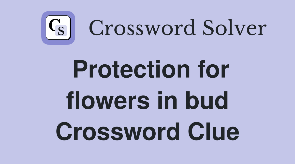 Protection for flowers in bud Crossword Clue