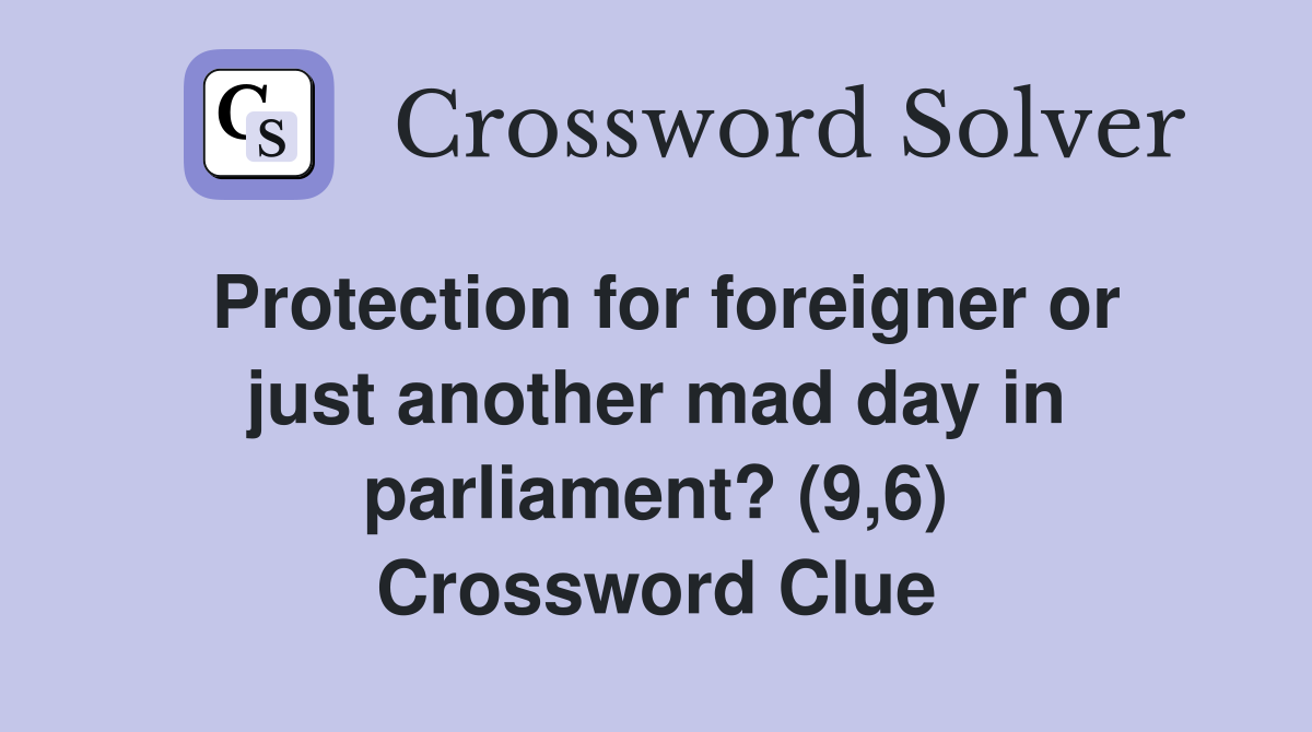 Protection for foreigner or just another mad day in parliament? (9,6) Crossword Clue