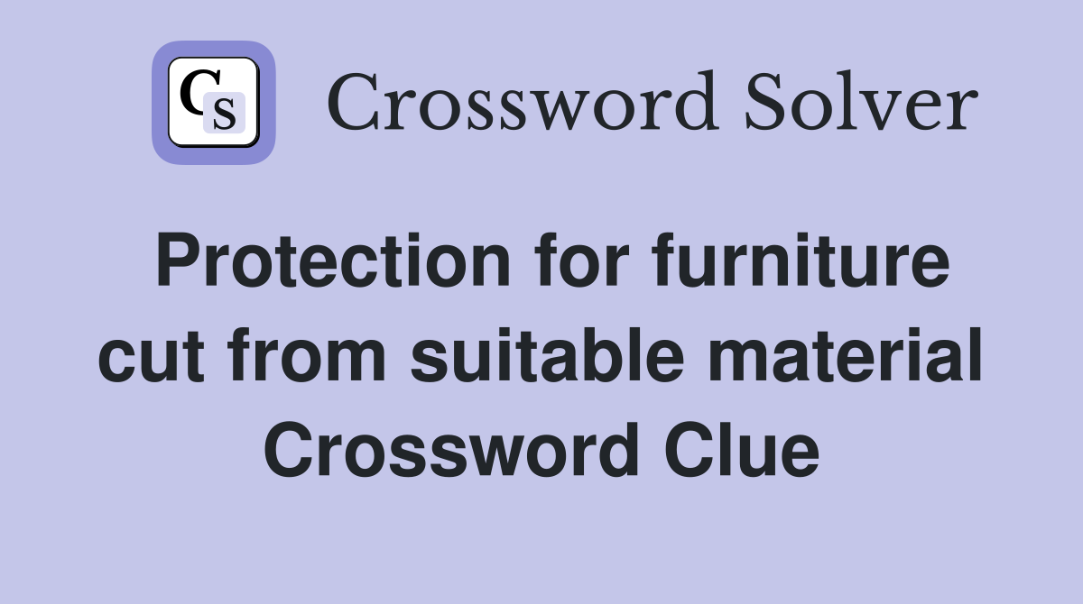 Protection for furniture cut from suitable material Crossword Clue