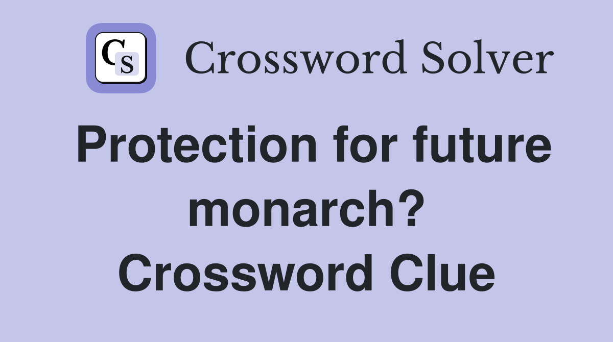 Protection for future monarch? Crossword Clue