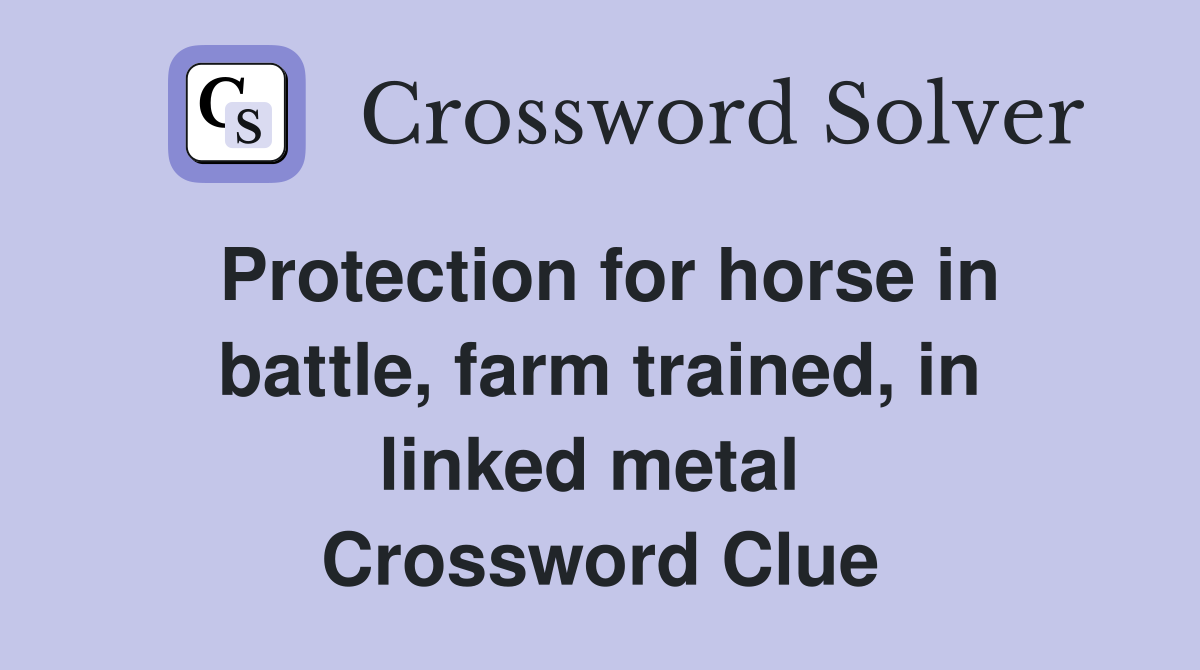 Protection for horse in battle, farm trained, in linked metal  Crossword Clue