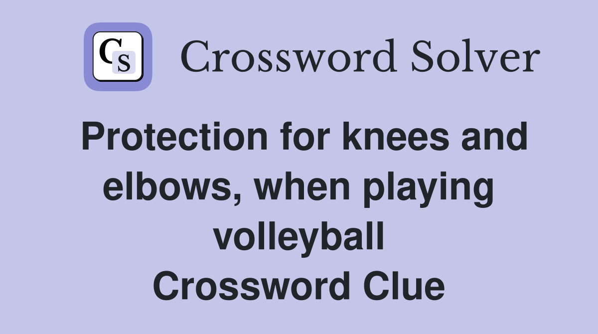 Protection for knees and elbows, when playing volleyball Crossword Clue