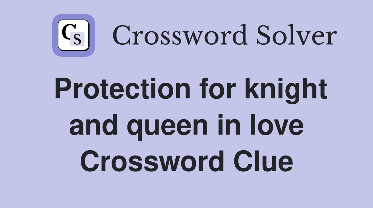 Protection for knight and queen in love Crossword Clue