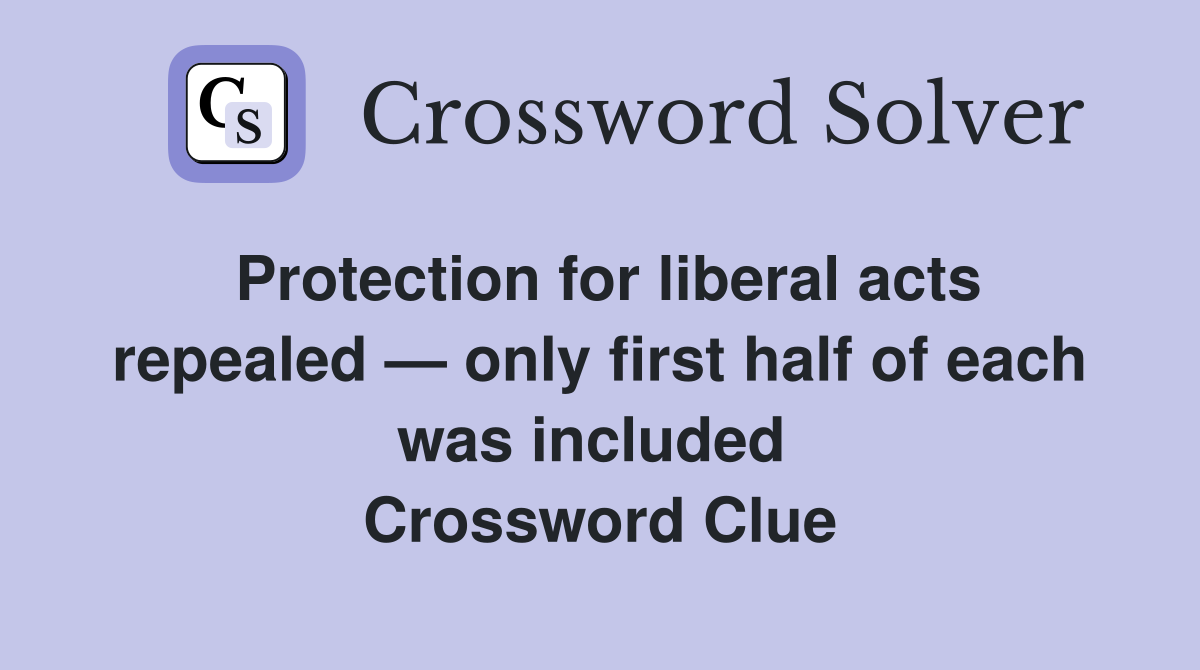 Protection for liberal acts repealed — only first half of each was included  Crossword Clue
