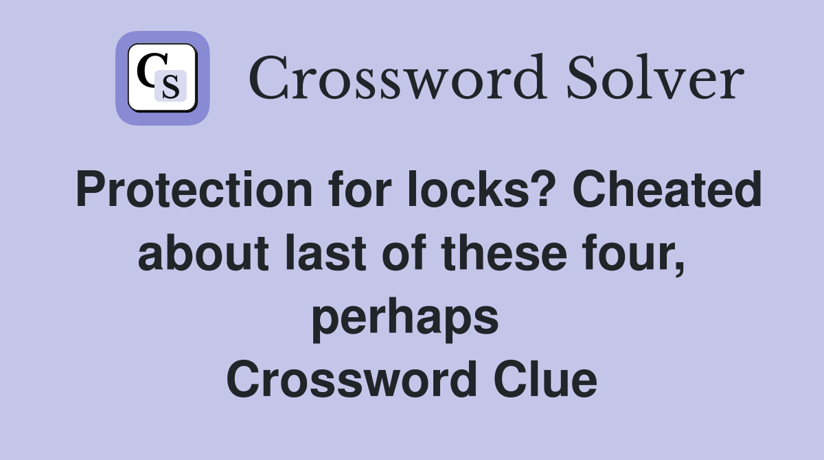 Protection for locks? Cheated about last of these four, perhaps  Crossword Clue