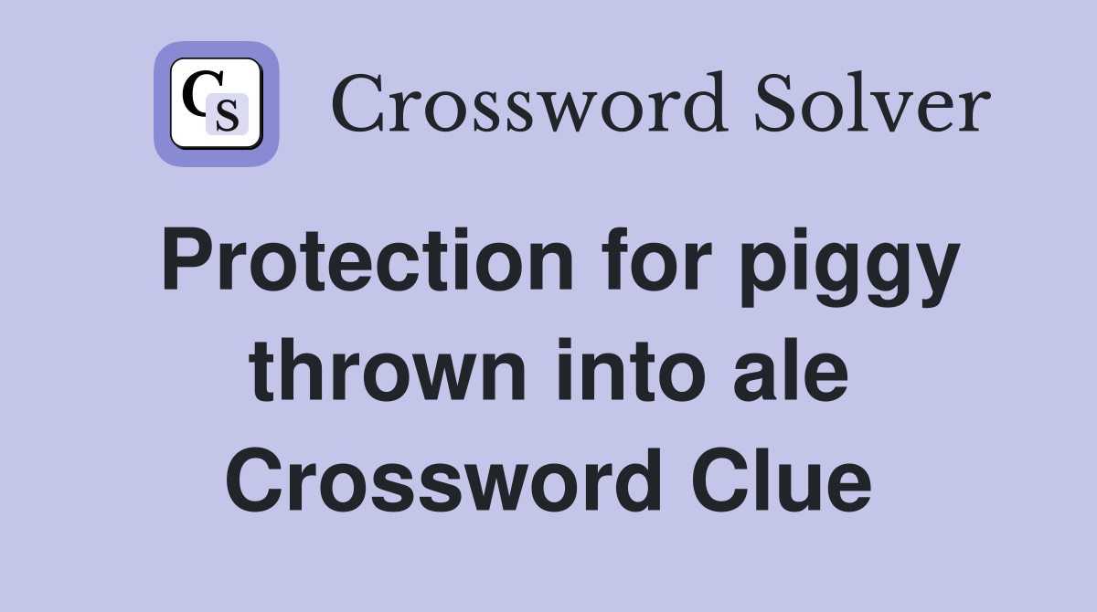 Protection for piggy thrown into ale Crossword Clue