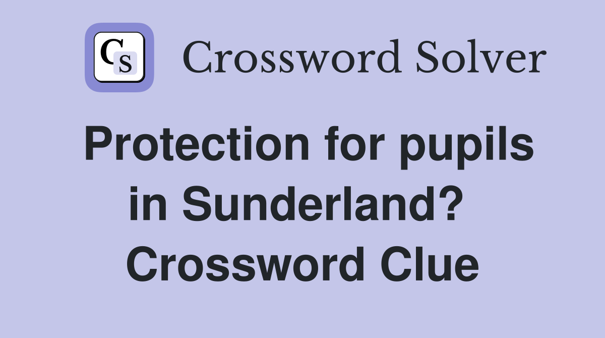 Protection for pupils in Sunderland?  Crossword Clue