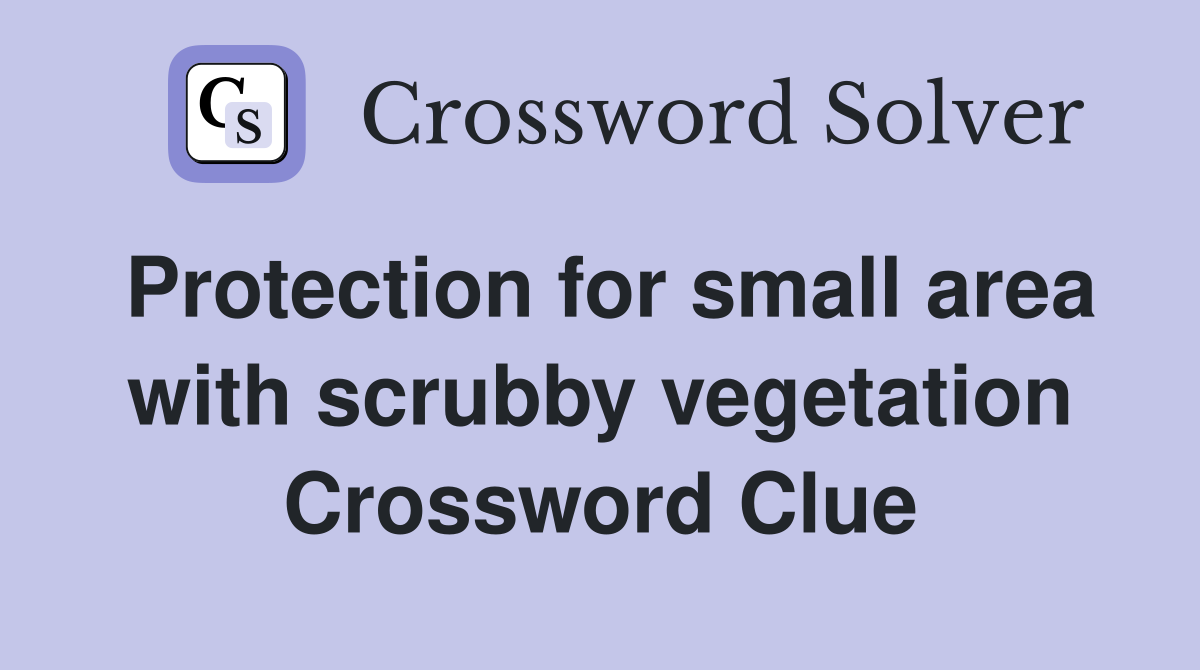 Protection for small area with scrubby vegetation Crossword Clue