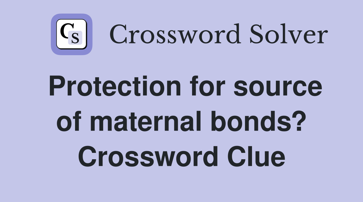 Protection for source of maternal bonds? Crossword Clue
