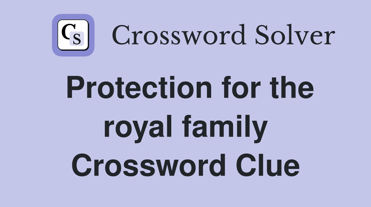 Protection for the royal family Crossword Clue