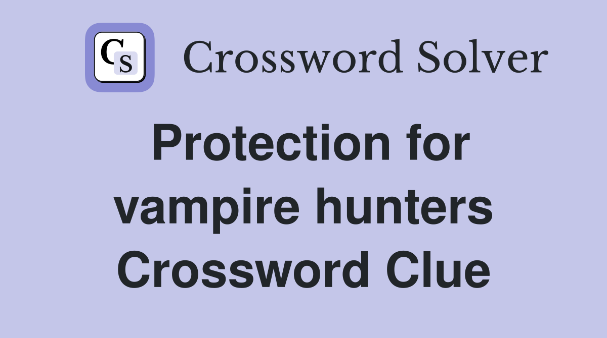 Protection for vampire hunters Crossword Clue