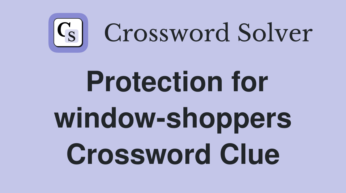 Protection for window-shoppers Crossword Clue