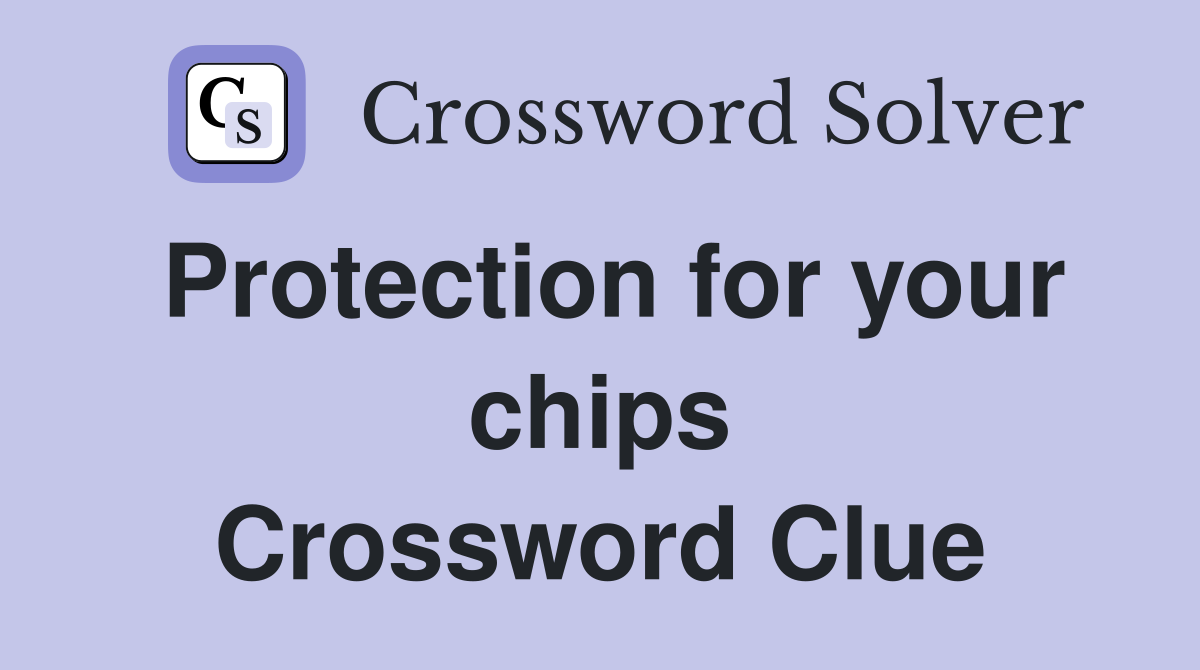 Protection for your chips Crossword Clue