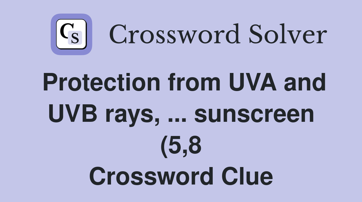 Protection from UVA and UVB rays sunscreen (5 8) Crossword Clue Protection from UVA and UVB rays sunscreen (5 8) Crossword Clue