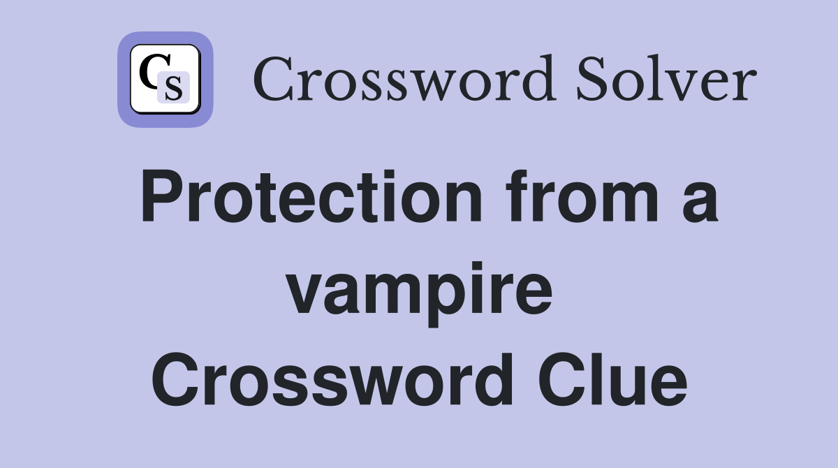 Protection from a vampire Crossword Clue