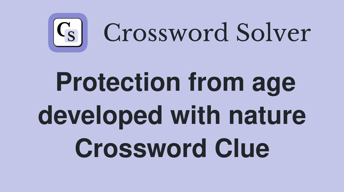 Protection from age developed with nature Crossword Clue