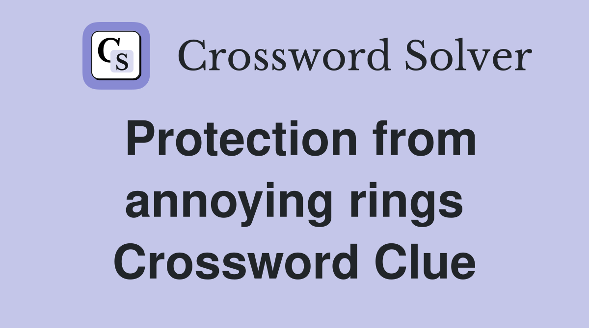 Protection from annoying rings Crossword Clue