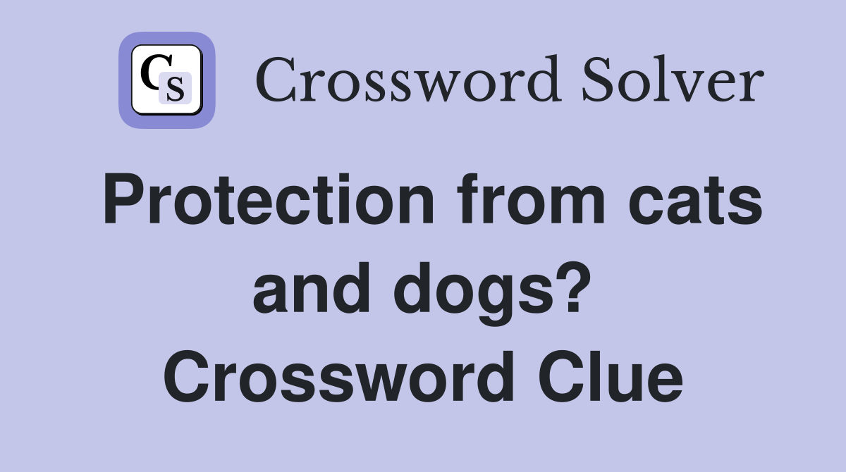 Protection from cats and dogs? Crossword Clue