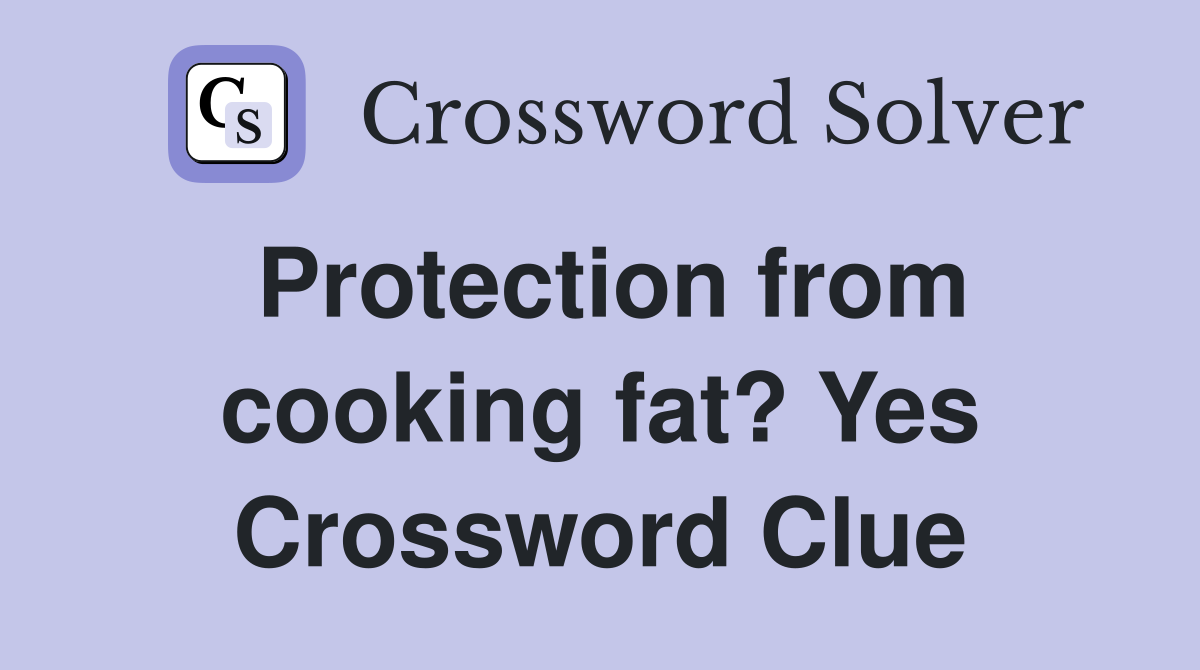Protection from cooking fat? Yes Crossword Clue