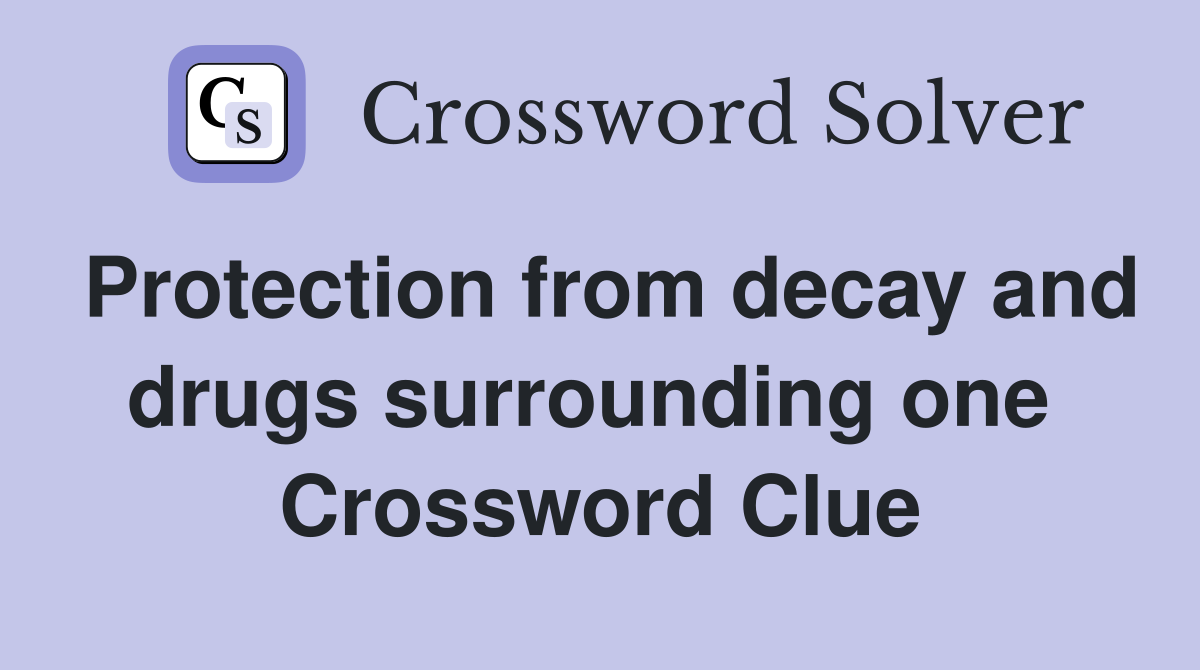 Protection from decay and drugs surrounding one  Crossword Clue