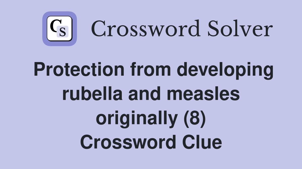 Protection from developing rubella and measles originally (8) Crossword Clue