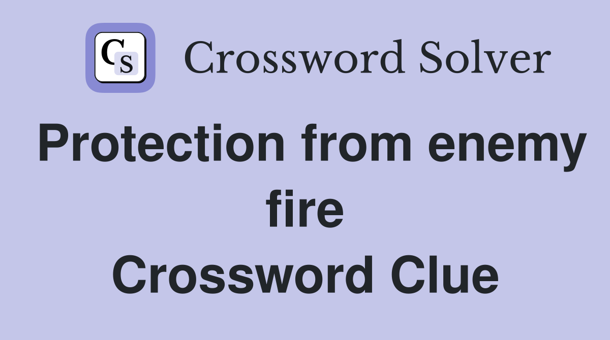 Protection from enemy fire Crossword Clue