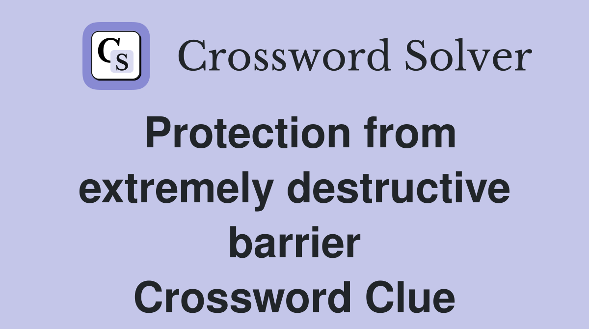 Protection from extremely destructive barrier Crossword Clue