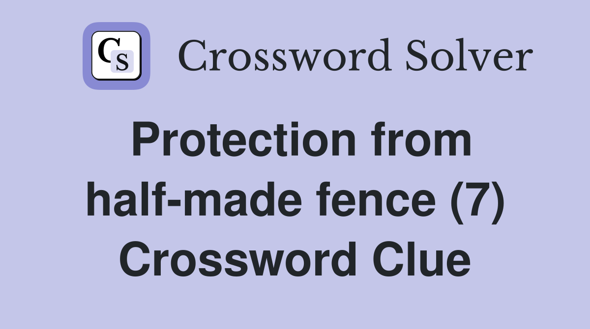 Protection from half-made fence (7) Crossword Clue