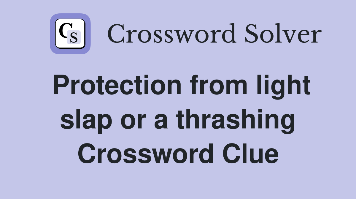 Protection from light slap or a thrashing Crossword Clue
