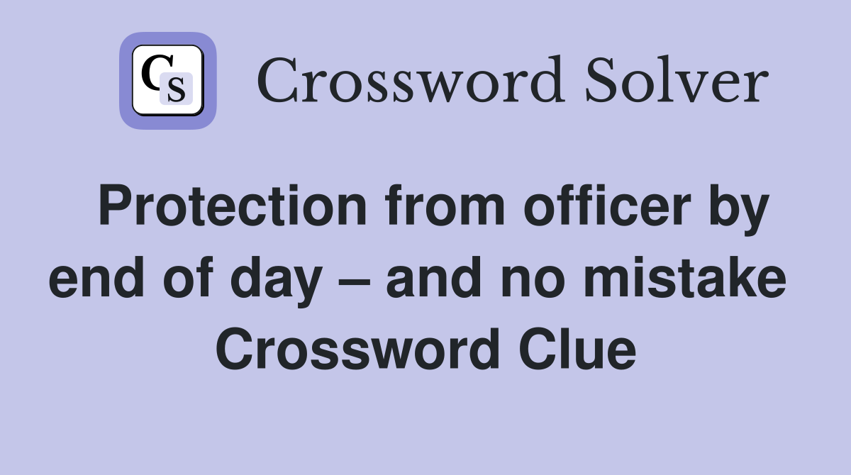 Protection from officer by end of day – and no mistake  Crossword Clue