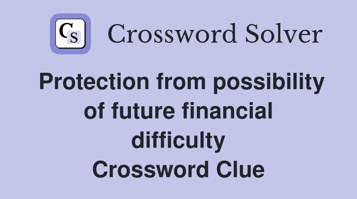 Protection from possibility of future financial difficulty Crossword Clue