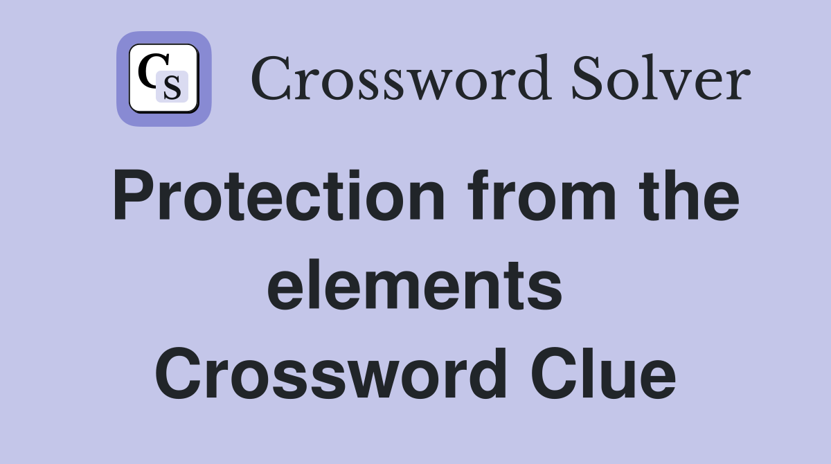 Protection from the elements Crossword Clue