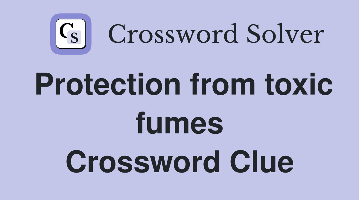 Protection from toxic fumes Crossword Clue