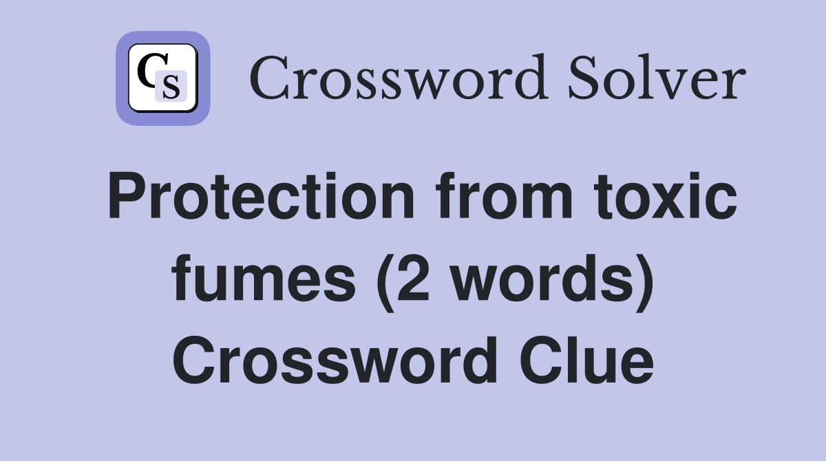 Protection from toxic fumes (2 words) Crossword Clue