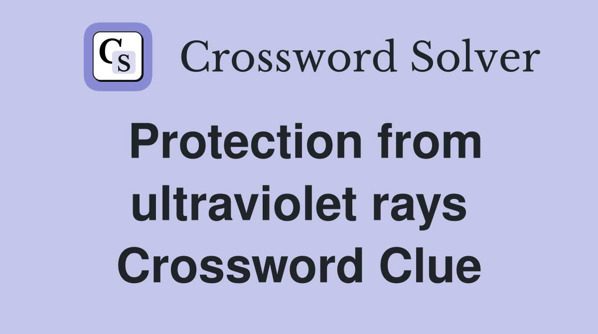 Protection from ultraviolet rays Crossword Clue