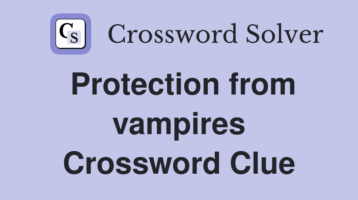 Protection from vampires Crossword Clue